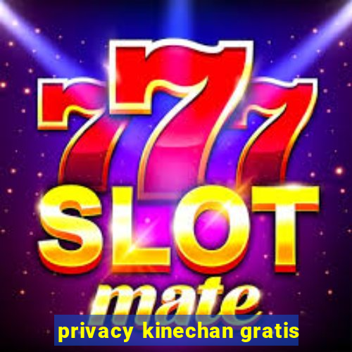 privacy kinechan gratis